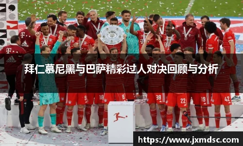 米兰拜仁慕尼黑与巴萨精彩过人对决回顾与分析